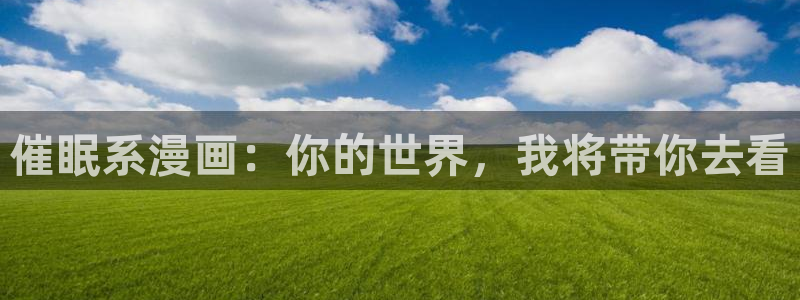 汗汗漫画土豪：催眠系漫画：你的世界，我将带你去看