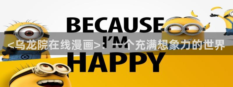汗汗漫画韩国漫画羞羞漫画：<乌龙院在线漫画>：一个充满想象力的世界