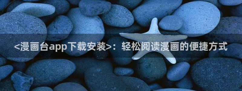 嘿咻漫画～汗汗漫画入口：<漫画台app下载安装>：轻松阅读漫画的便捷方式