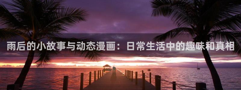 歪歪汗汗漫画入口：雨后的小故事与动态漫画：日常生活中的趣味和真相
